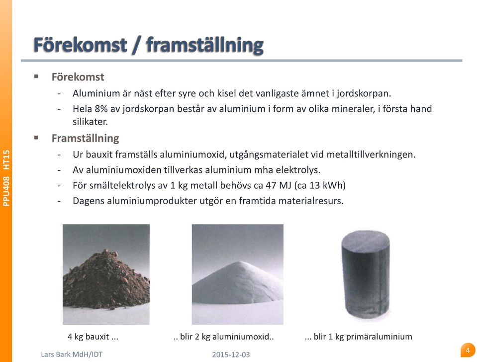 Framställning - Ur bauxit framställs aluminiumoxid, utgångsmaterialet vid metalltillverkningen.