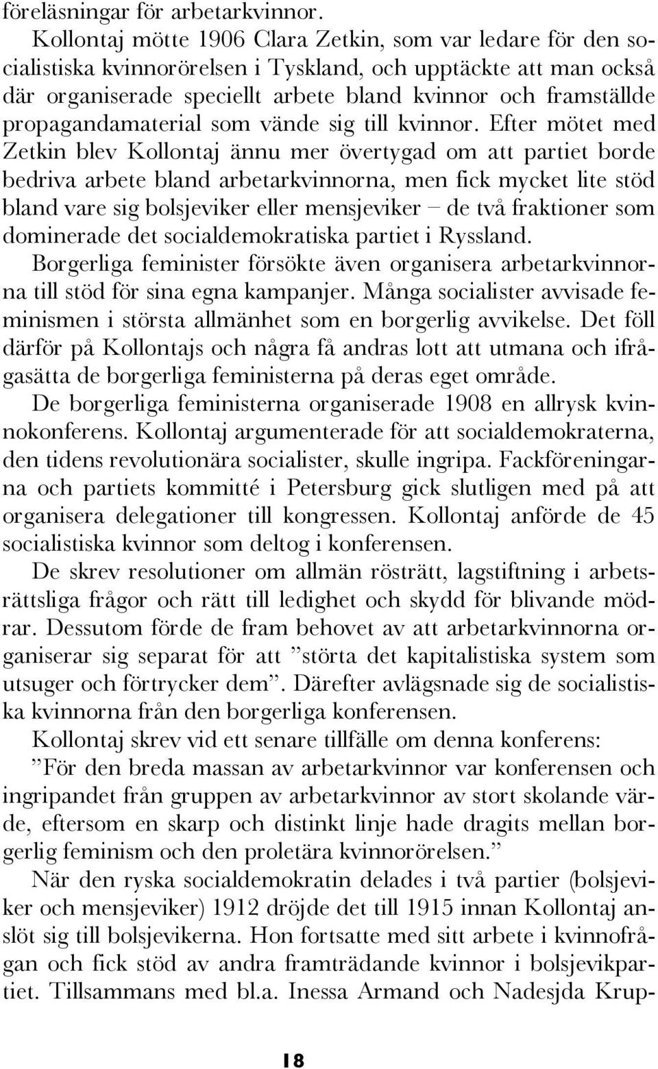 I det första numrets ledare förklarade Krupskaja betydelsen av den nya tidningen: Kvinnofrågan är för arbetande män och kvinnor en fråga om hur de arbetande kvinnornas efterblivna massor ska