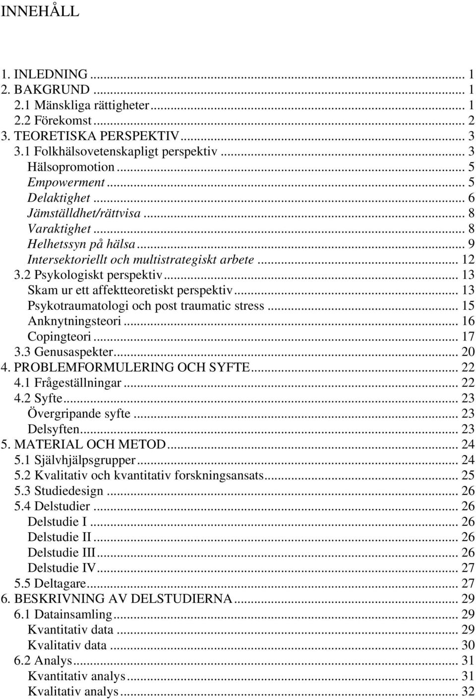 .. 13 Skam ur ett affektteoretiskt perspektiv... 13 Psykotraumatologi och post traumatic stress... 15 Anknytningsteori... 16 Copingteori... 17 3.3 Genusaspekter... 20 4. PROBLEMFORMULERING OCH SYFTE.