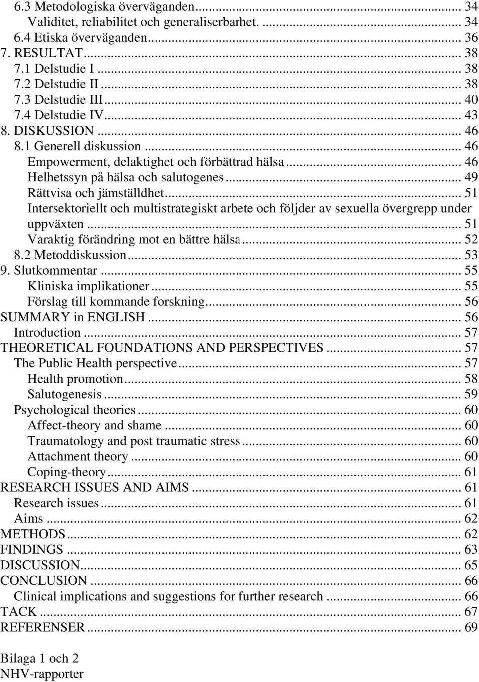 .. 51 Intersektoriellt och multistrategiskt arbete och följder av sexuella övergrepp under uppväxten... 51 Varaktig förändring mot en bättre hälsa... 52 8.2 Metoddiskussion... 53 9. Slutkommentar.