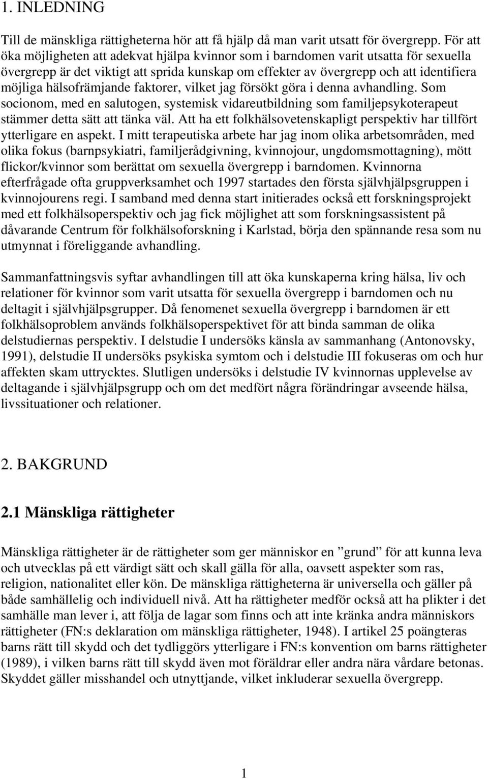 hälsofrämjande faktorer, vilket jag försökt göra i denna avhandling. Som socionom, med en salutogen, systemisk vidareutbildning som familjepsykoterapeut stämmer detta sätt att tänka väl.
