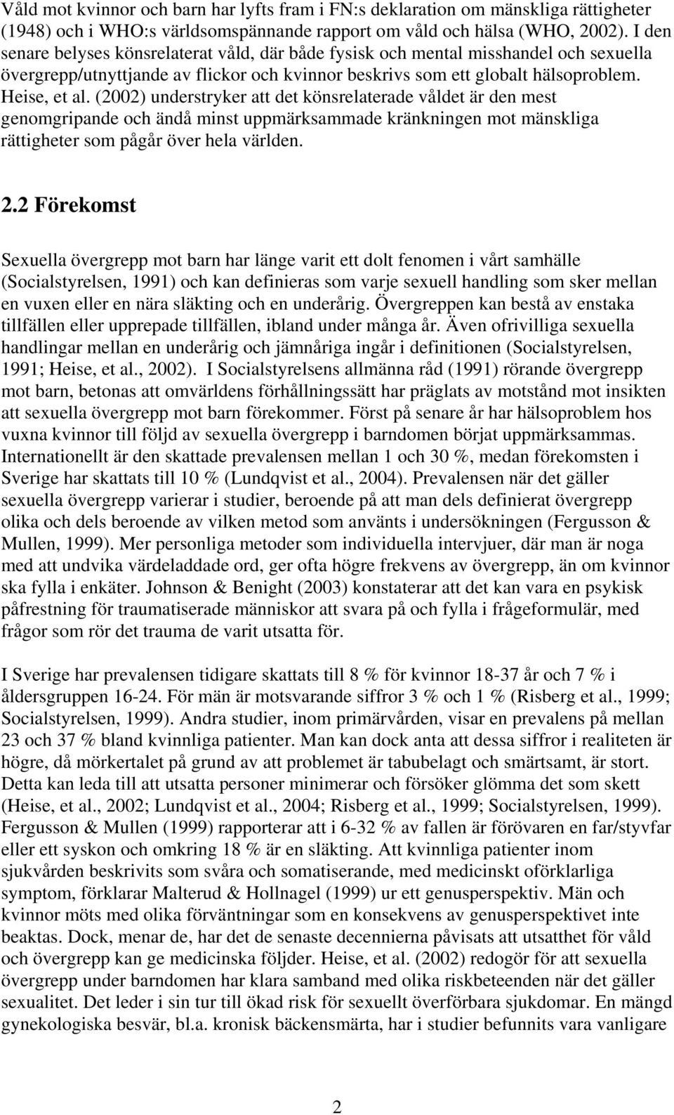 (2002) understryker att det könsrelaterade våldet är den mest genomgripande och ändå minst uppmärksammade kränkningen mot mänskliga rättigheter som pågår över hela världen. 2.