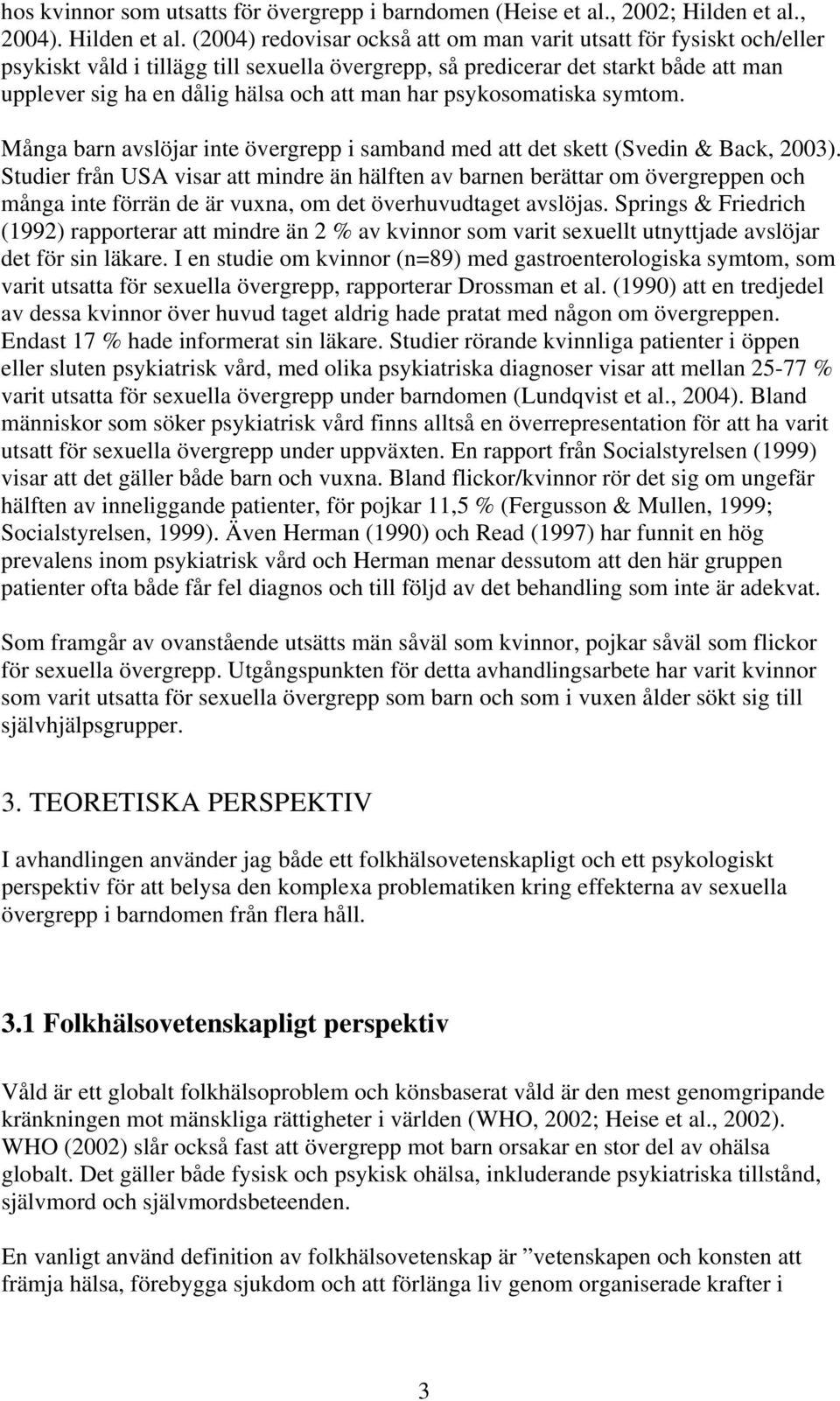 (2004) redovisar också att om man varit utsatt för fysiskt och/eller psykiskt våld i tillägg till sexuella övergrepp, så predicerar det starkt både att man upplever sig ha en dålig hälsa och att man