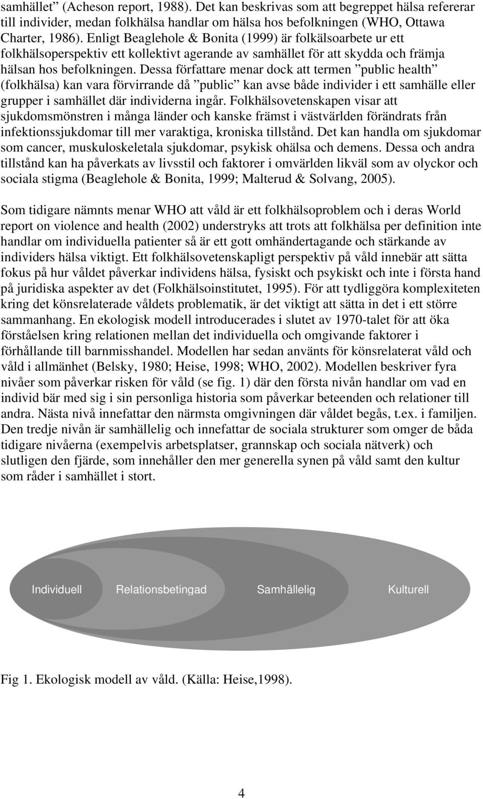 Dessa författare menar dock att termen public health (folkhälsa) kan vara förvirrande då public kan avse både individer i ett samhälle eller grupper i samhället där individerna ingår.