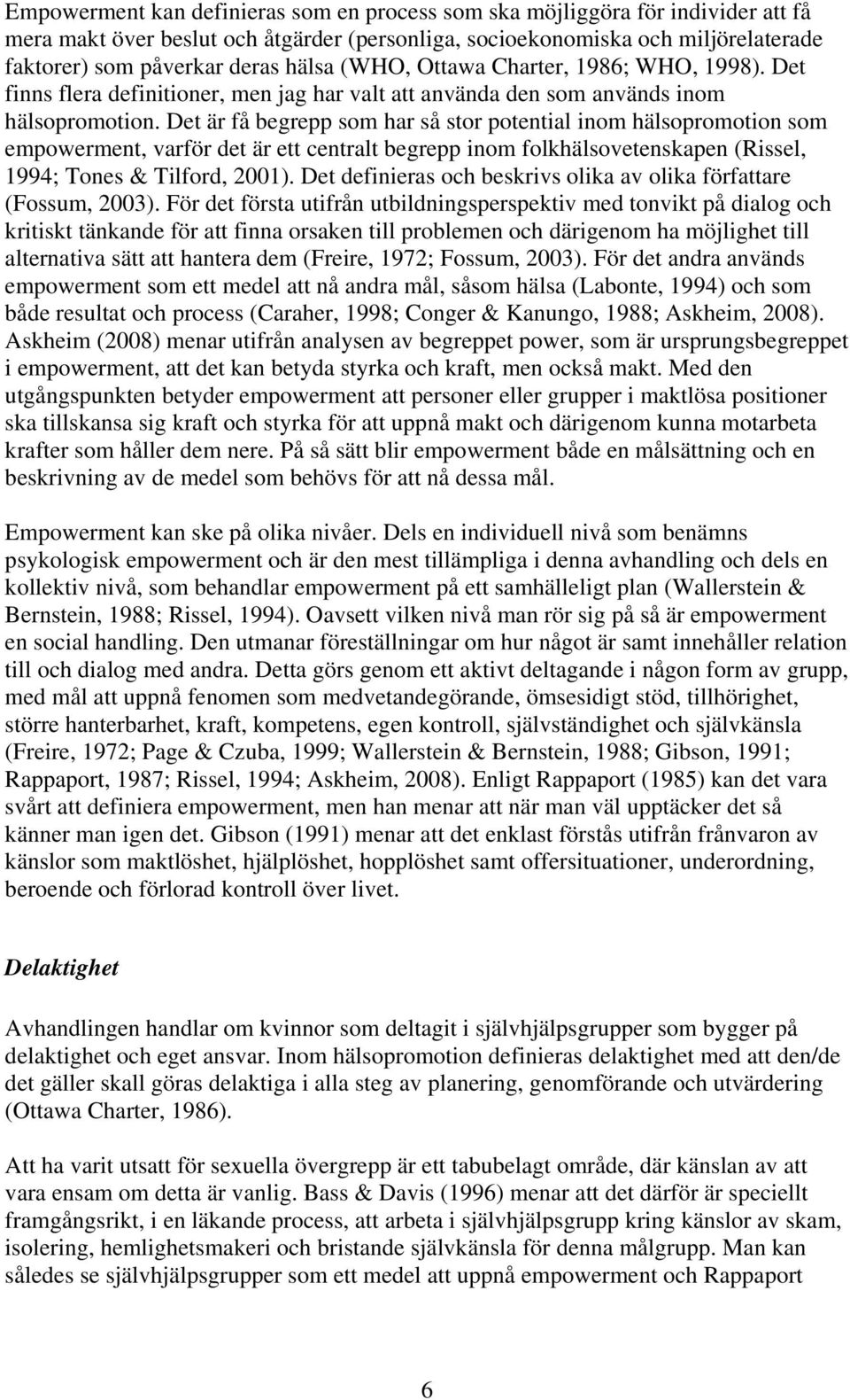Det är få begrepp som har så stor potential inom hälsopromotion som empowerment, varför det är ett centralt begrepp inom folkhälsovetenskapen (Rissel, 1994; Tones & Tilford, 2001).
