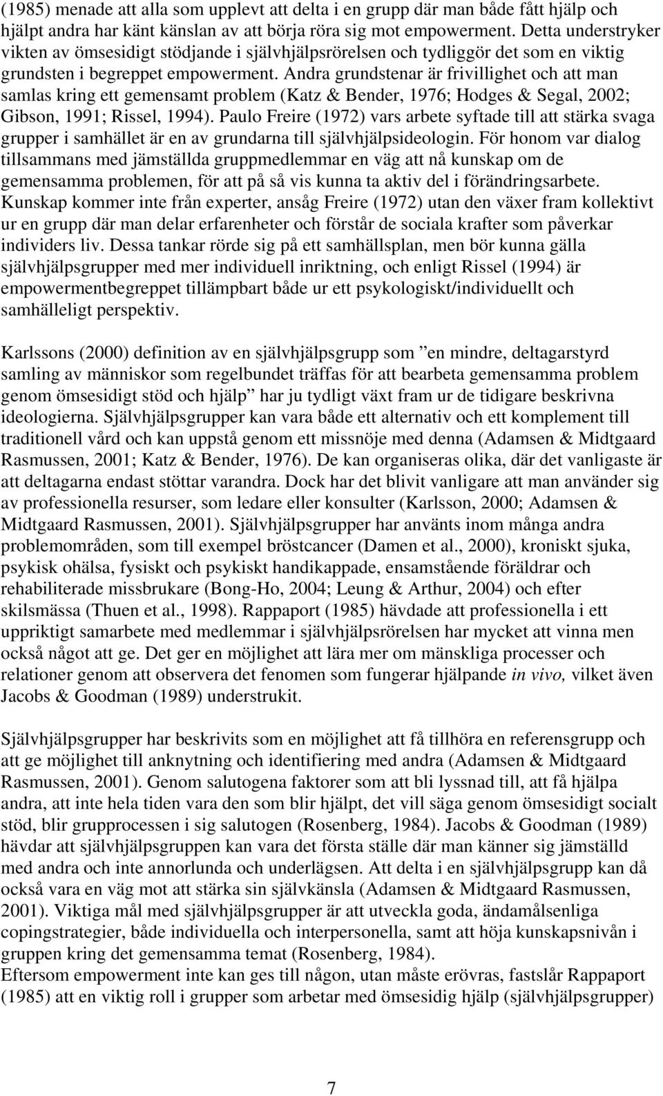 Andra grundstenar är frivillighet och att man samlas kring ett gemensamt problem (Katz & Bender, 1976; Hodges & Segal, 2002; Gibson, 1991; Rissel, 1994).