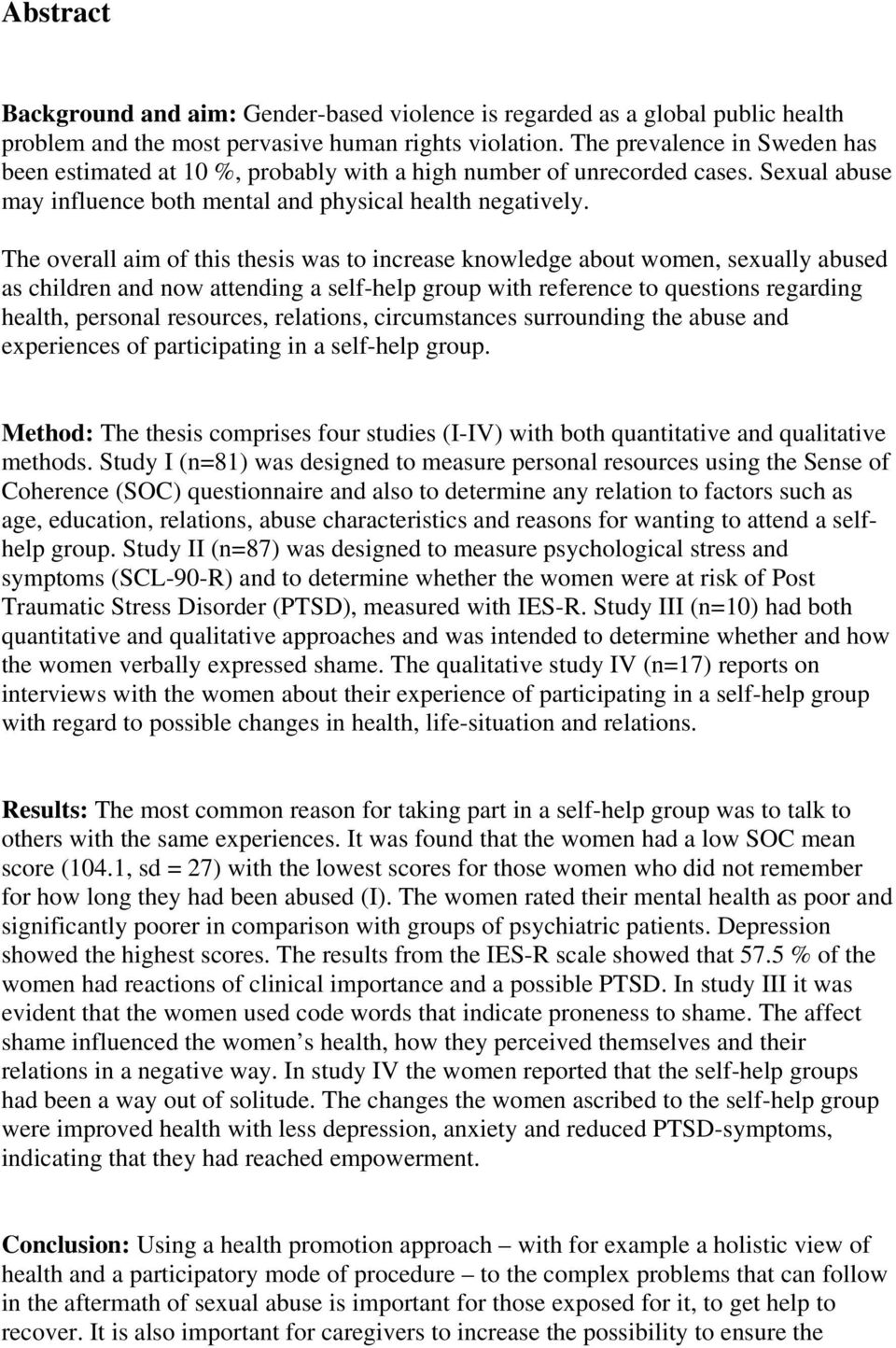 The overall aim of this thesis was to increase knowledge about women, sexually abused as children and now attending a self-help group with reference to questions regarding health, personal resources,