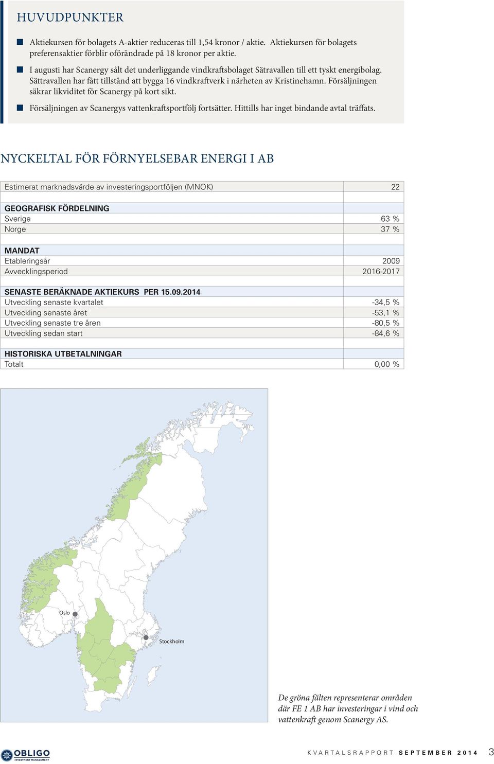 Försäljningen säkrar likviditet för Scanergy på kort sikt. Försäljningen av Scanergys vattenkraftsportfölj fortsätter. Hittills har inget bindande avtal träffats.