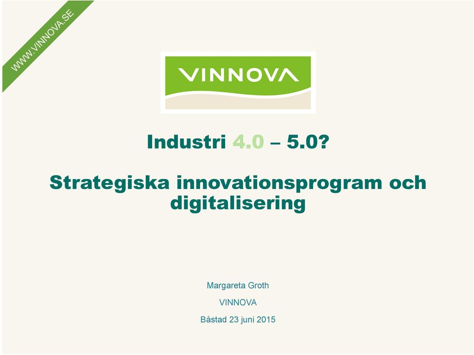 5.0? Strategiska innovationsprogram och digitalisering Margareta Groth VINNOVA Båstad 23 juni 2015 2.