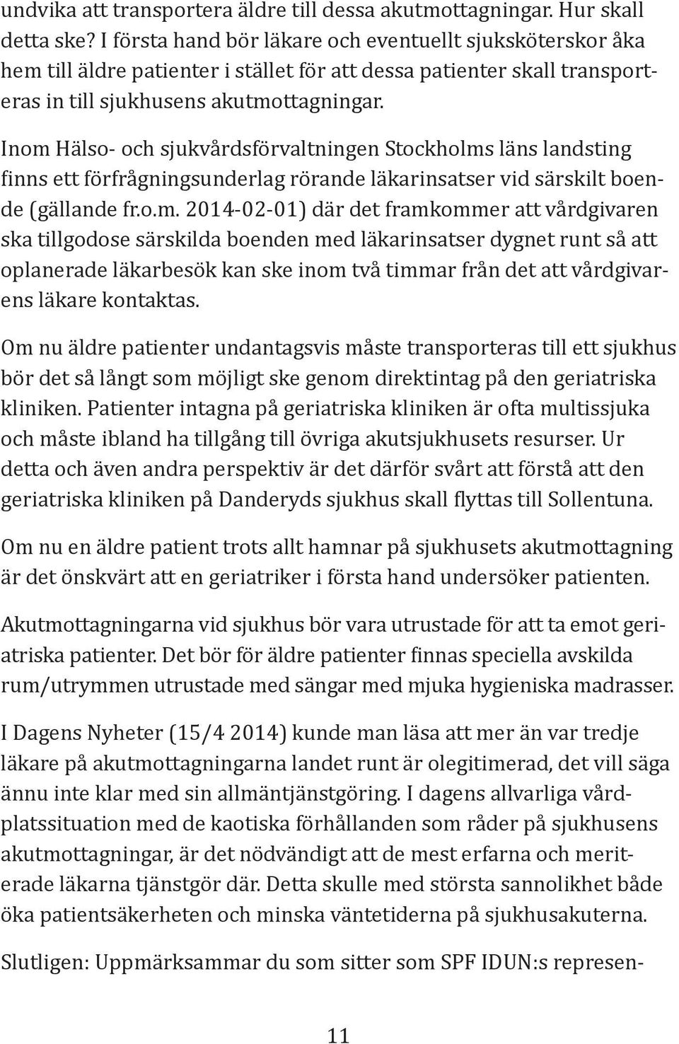 Inom Hälso- och sjukvårdsförvaltningen Stockholms läns landsting inns ett förfrågningsunderlag rörande läkarinsatser vid särskilt boende (gällande fr.o.m. 2014-02-01) där det framkommer att