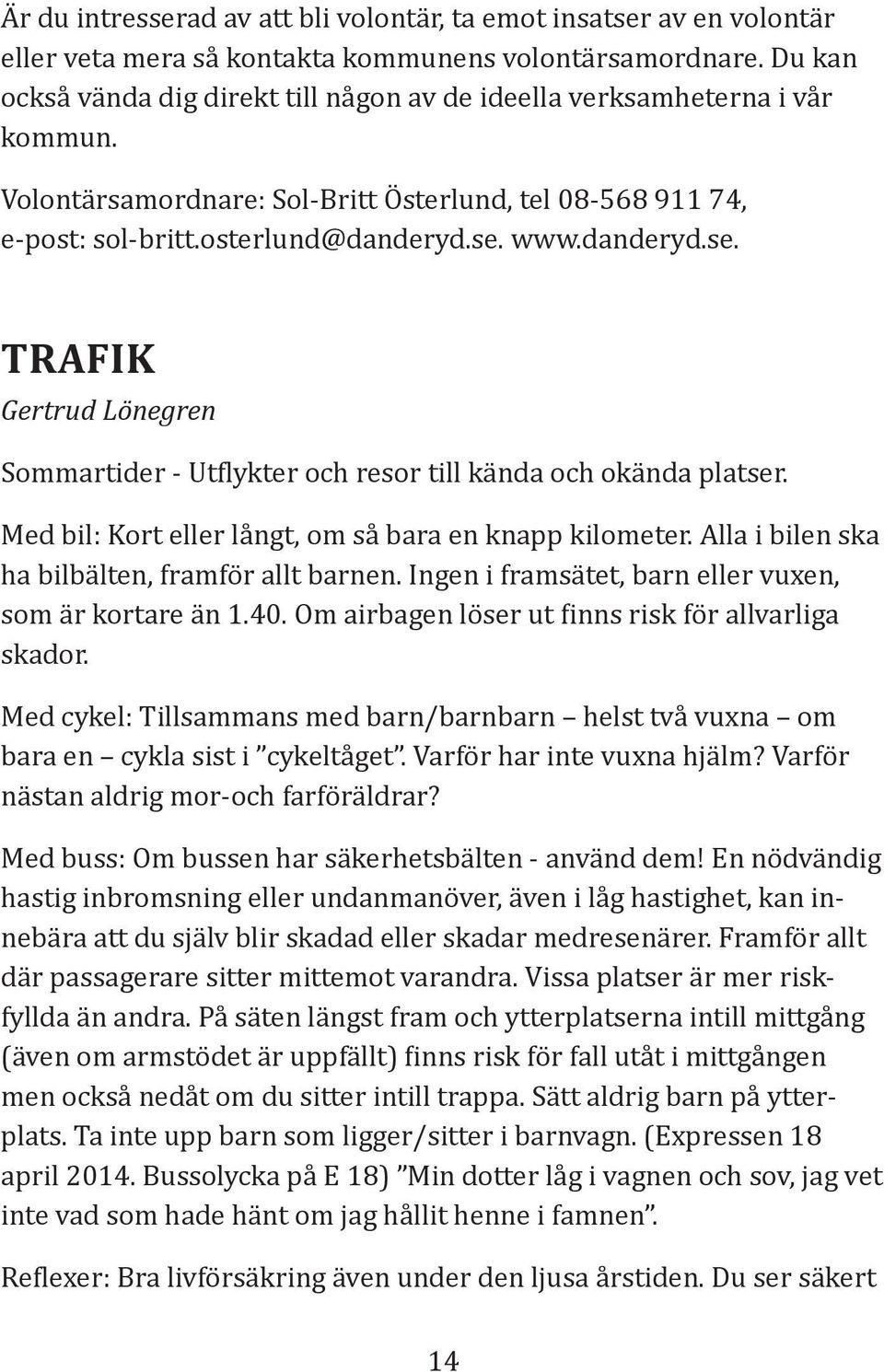 www.danderyd.se. TRAFIK Gertrud Lönegren Sommartider - Ut lykter och resor till kända och okända platser. Med bil: Kort eller långt, om så bara en knapp kilometer.