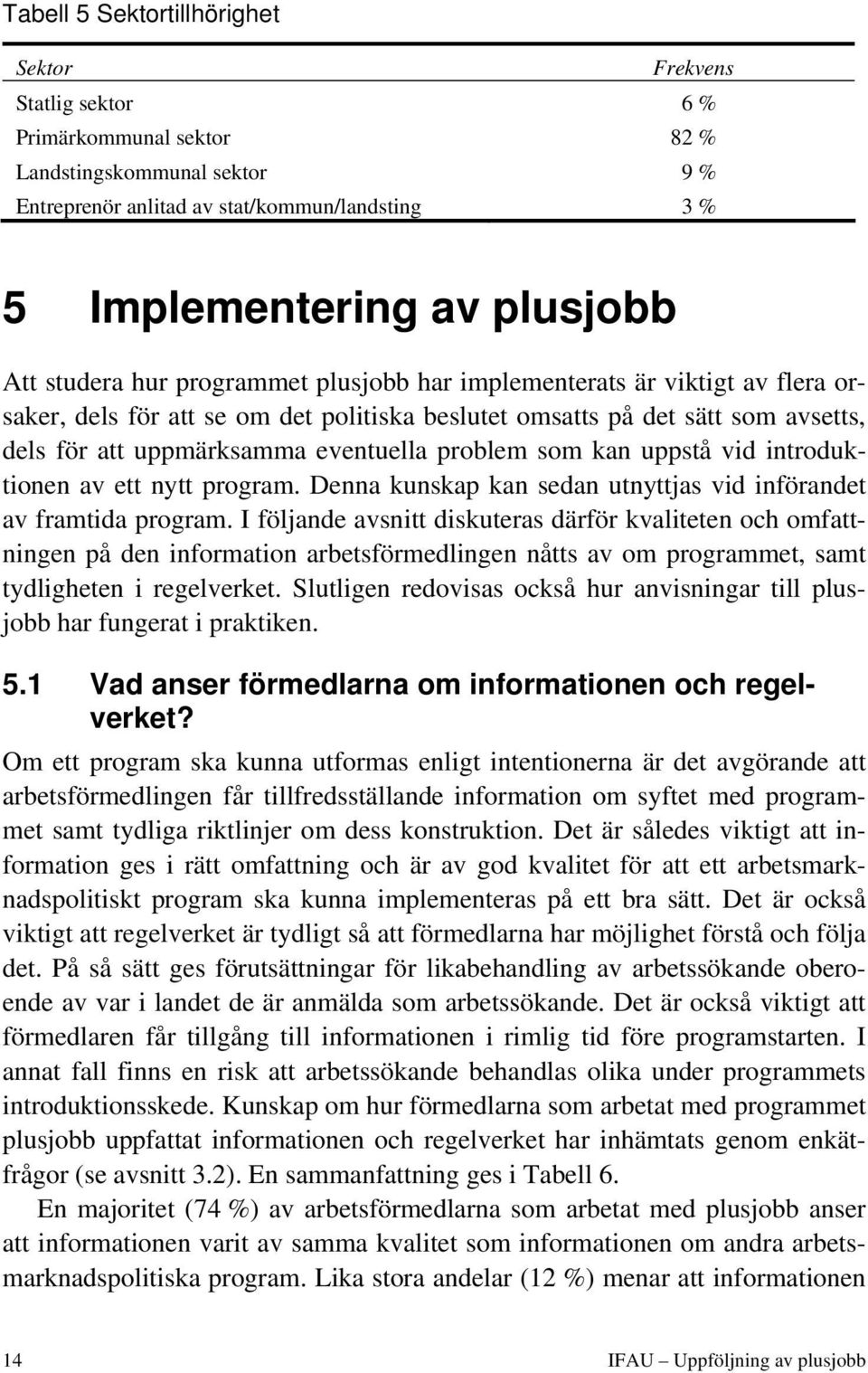 problem som kan uppstå vid introduktionen av ett nytt program. Denna kunskap kan sedan utnyttjas vid införandet av framtida program.