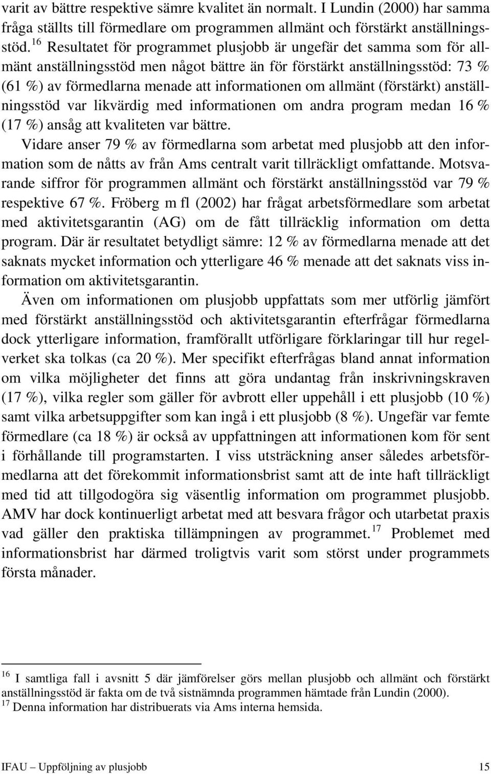 allmänt (förstärkt) anställningsstöd var likvärdig med informationen om andra program medan 16 % (17 %) ansåg att kvaliteten var bättre.