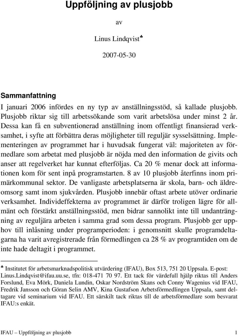 Dessa kan få en subventionerad anställning inom offentligt finansierad verksamhet, i syfte att förbättra deras möjligheter till reguljär sysselsättning.