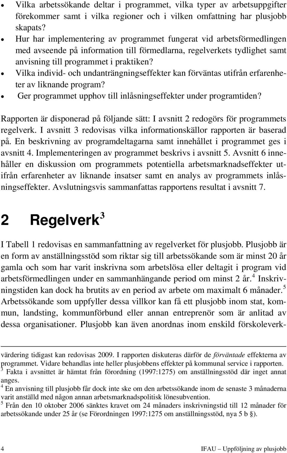 Vilka individ- och undanträngningseffekter kan förväntas utifrån erfarenheter av liknande program? Ger programmet upphov till inlåsningseffekter under programtiden?