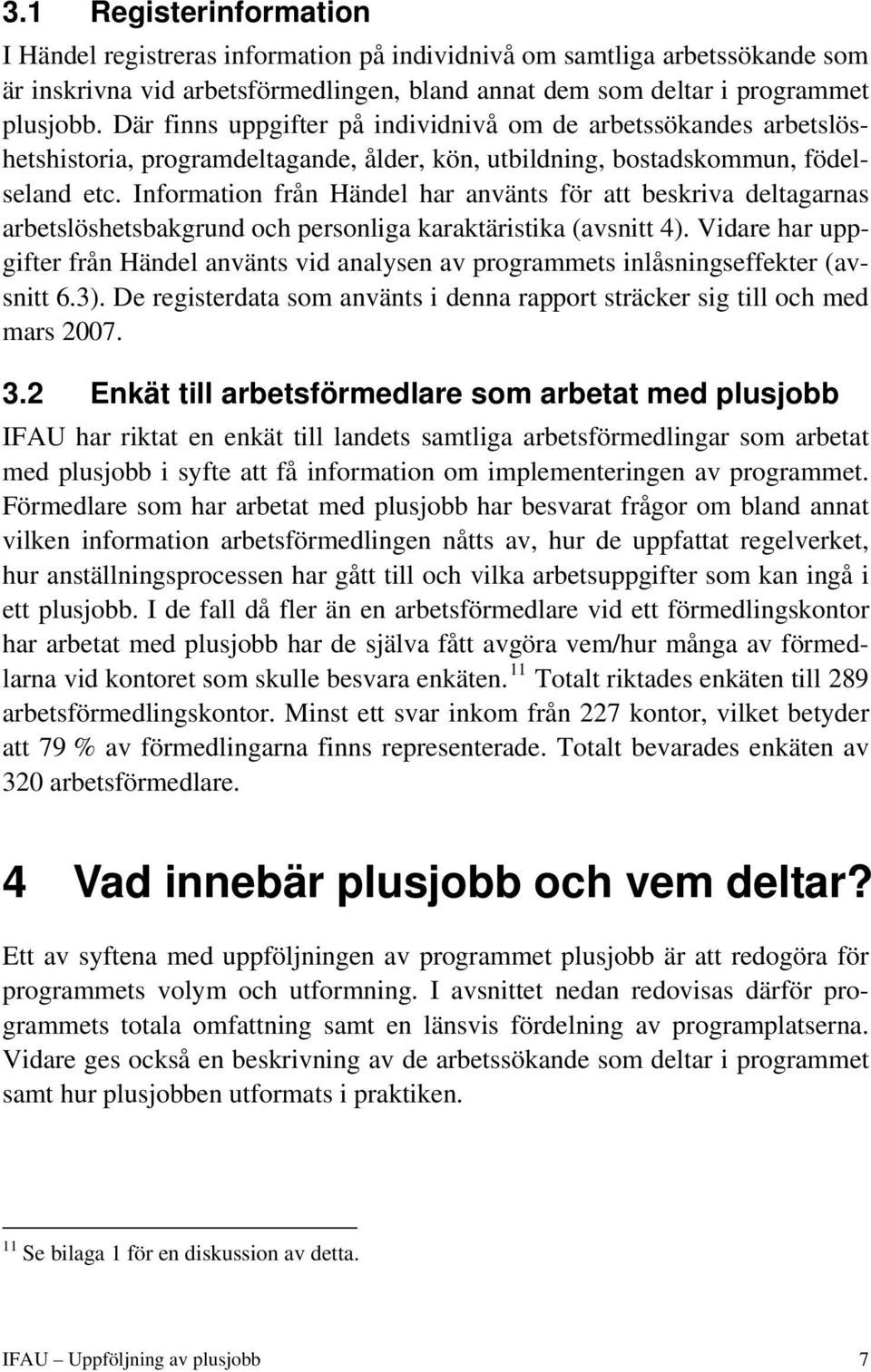 Information från Händel har använts för att beskriva deltagarnas arbetslöshetsbakgrund och personliga karaktäristika (avsnitt 4).