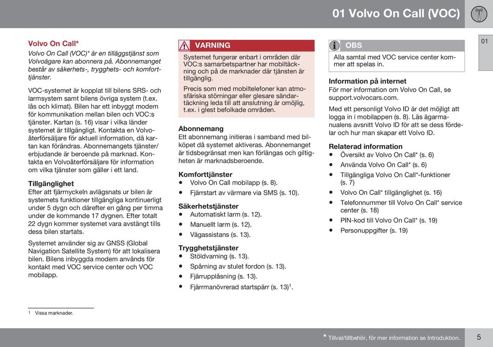 16) visar i vilka länder systemet är tillgängligt. Kontakta en Volvoåterförsäljare för aktuell information, då kartan kan förändras. Abonnemangets tjänster/ erbjudande är beroende på marknad.