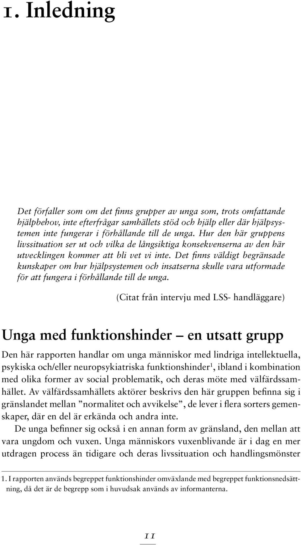 Det finns väldigt begränsade kunskaper om hur hjälpsystemen och insatserna skulle vara utformade för att fungera i förhållande till de unga.