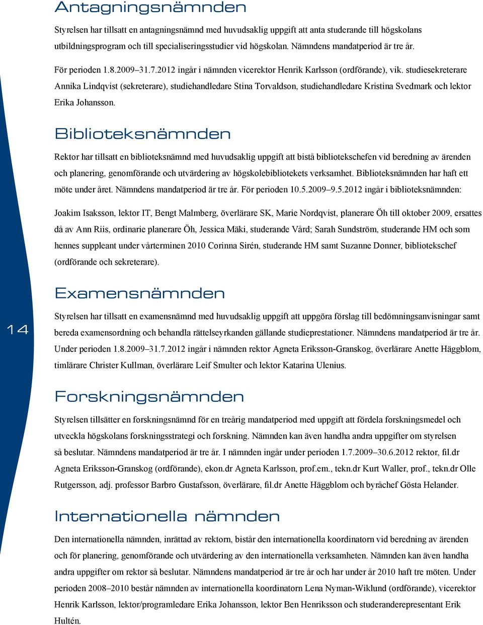studiesekreterare Annika Lindqvist (sekreterare), studiehandledare Stina Torvaldson, studiehandledare Kristina Svedmark och lektor Erika Johansson.