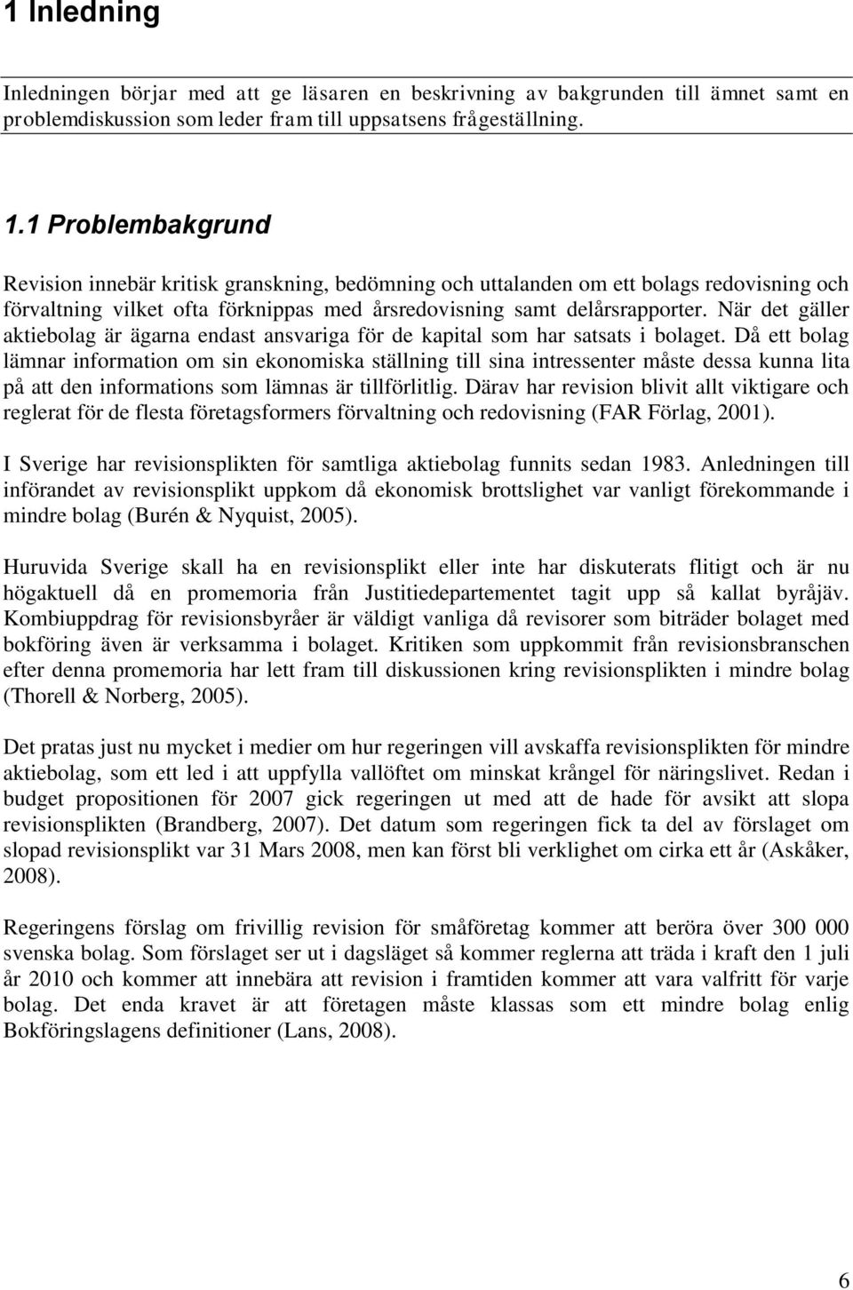 När det gäller aktiebolag är ägarna endast ansvariga för de kapital som har satsats i bolaget.