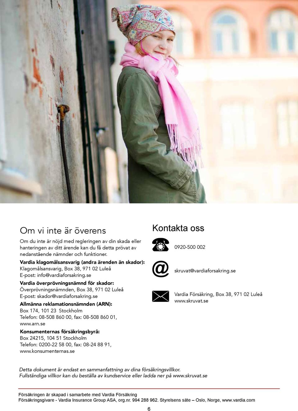 se Vardia överprövningsnämnd för skador: Överprövningsnämnden, Box 38, 971 02 Luleå E-post: skador@vardiaforsakring.