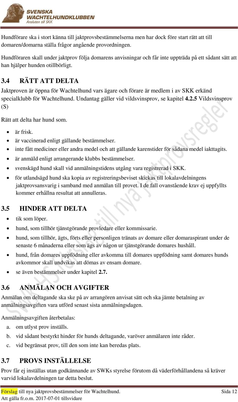 4 RÄTT ATT DELTA Jaktproven är öppna för Wachtelhund vars ägare och förare är medlem i av SKK erkänd specialklubb för Wachtelhund. Undantag gäller vid vildsvinsprov, se kapitel 4.2.