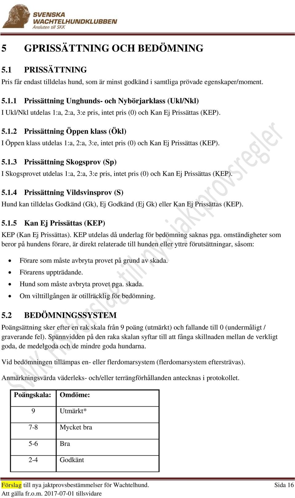 5.1.4 Prissättning Vildsvinsprov (S) Hund kan tilldelas Godkänd (Gk), Ej Godkänd (Ej Gk) eller Kan Ej Prissättas (KEP). 5.1.5 Kan Ej Prissättas (KEP) KEP (Kan Ej Prissättas).