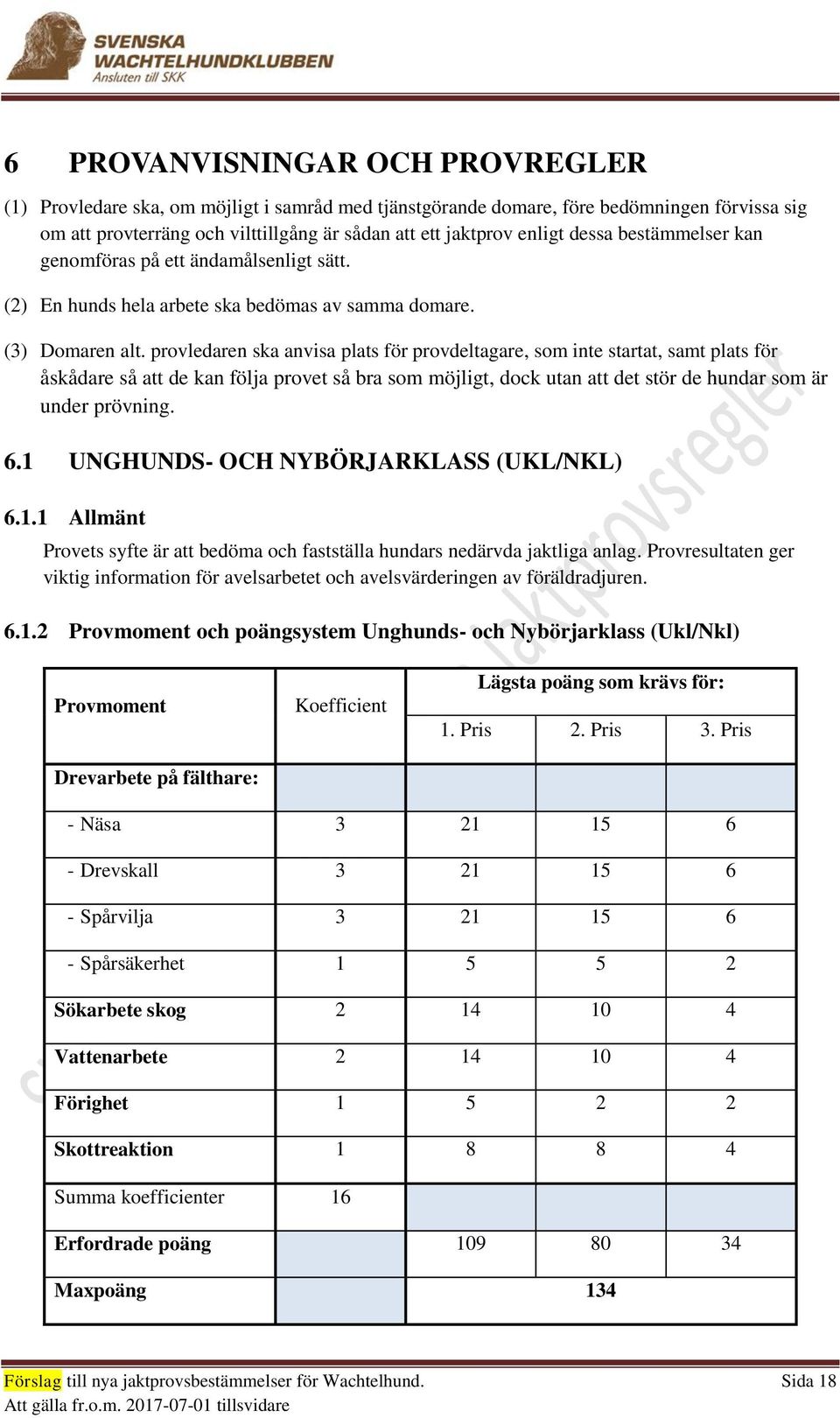 provledaren ska anvisa plats för provdeltagare, som inte startat, samt plats för åskådare så att de kan följa provet så bra som möjligt, dock utan att det stör de hundar som är under prövning. 6.