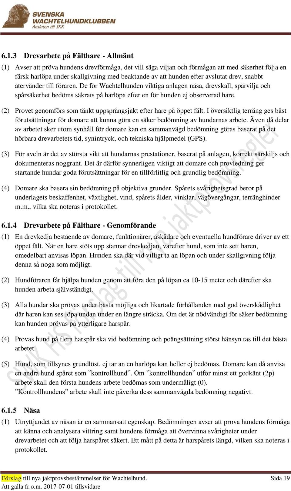 De för Wachtelhunden viktiga anlagen näsa, drevskall, spårvilja och spårsäkerhet bedöms säkrats på harlöpa efter en för hunden ej observerad hare.