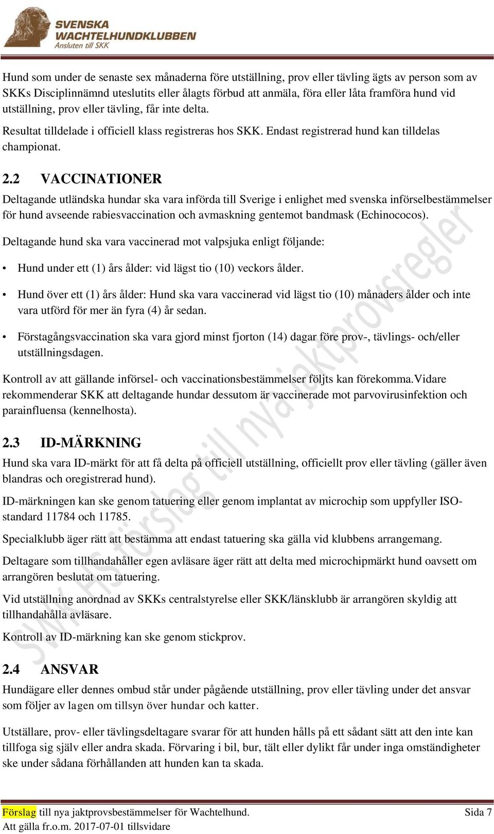 2 VACCINATIONER Deltagande utländska hundar ska vara införda till Sverige i enlighet med svenska införselbestämmelser för hund avseende rabiesvaccination och avmaskning gentemot bandmask