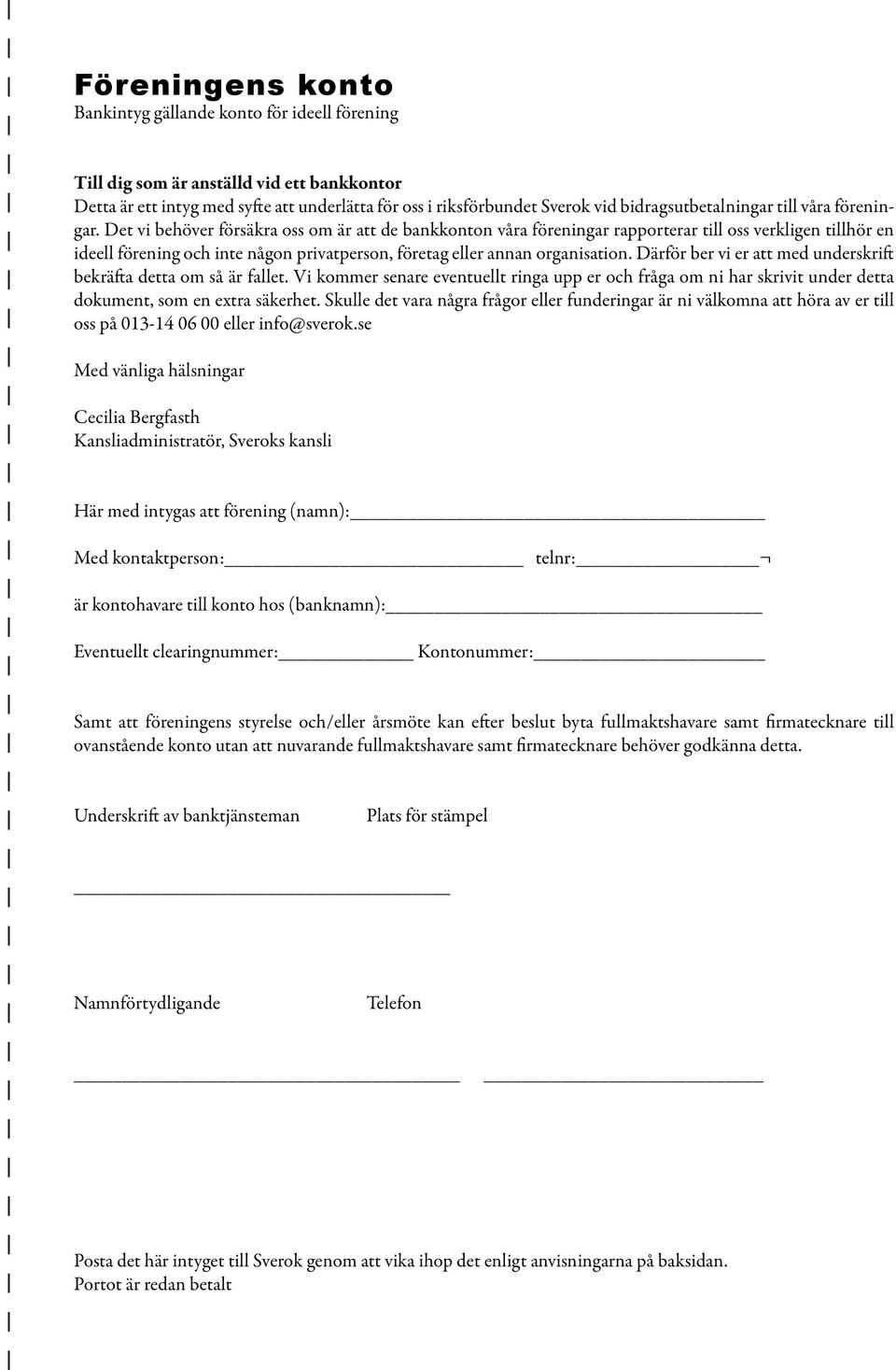 Det vi behöver försäkra oss om är att de bankkonton våra föreningar rapporterar till oss verkligen tillhör en ideell förening och inte någon privatperson, företag eller annan organisation.