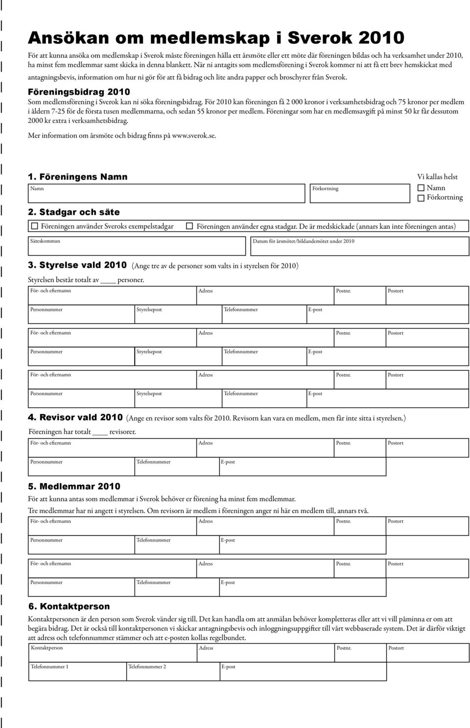 När ni antagits som medlemsförening i Sverok kommer ni att få ett brev hemskickat med antagningsbevis, information om hur ni gör för att få bidrag och lite andra papper och broschyrer från Sverok.
