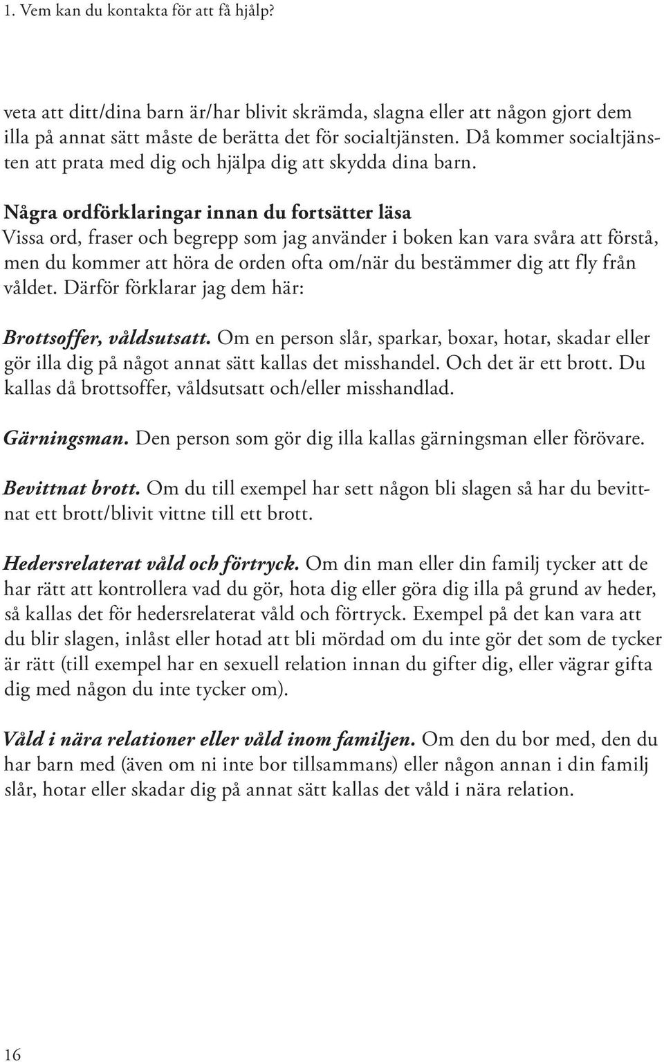 Några ordförklaringar innan du fortsätter läsa Vissa ord, fraser och begrepp som jag använder i boken kan vara svåra att förstå, men du kommer att höra de orden ofta om/när du bestämmer dig att fly