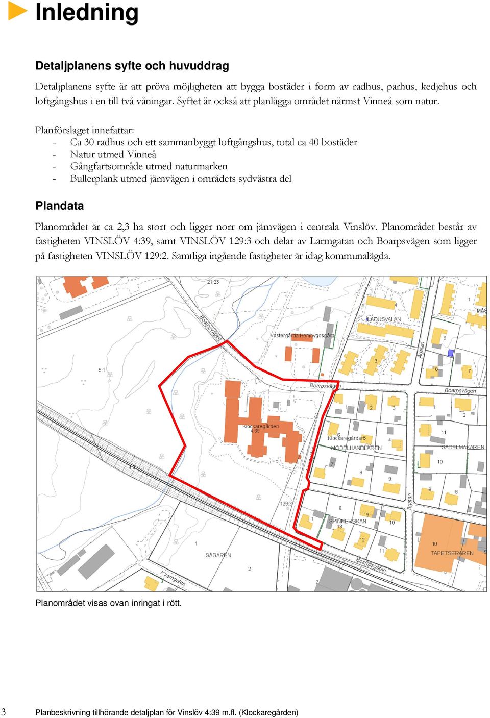 Planförslaget innefattar: - Ca 30 radhus och ett sammanbyggt loftgångshus, total ca 40 bostäder - Natur utmed Vinneå - Gångfartsområde utmed naturmarken - Bullerplank utmed järnvägen i områdets