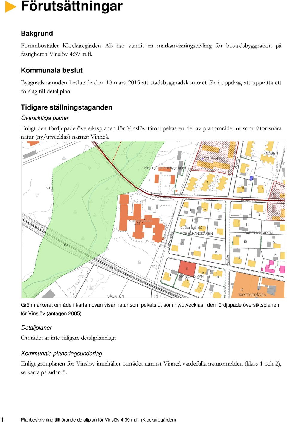 fördjupade översiktsplanen för Vinslöv tätort pekas en del av planområdet ut som tätortsnära natur (ny/utvecklas) närmst Vinneå.