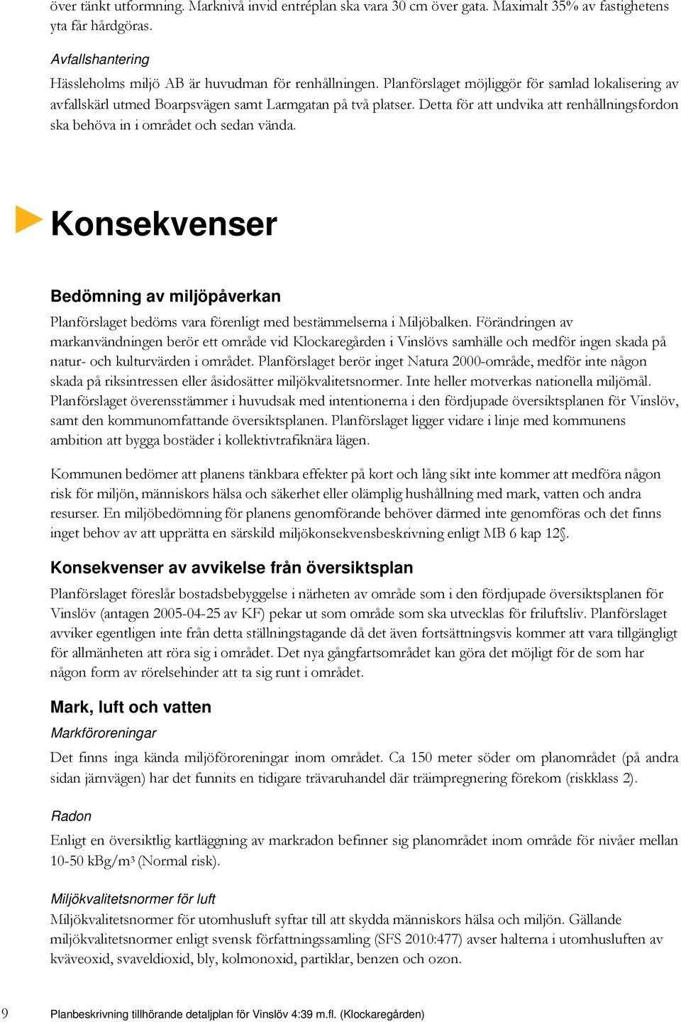 Konsekvenser Bedömning av miljöpåverkan Planförslaget bedöms vara förenligt med bestämmelserna i Miljöbalken.