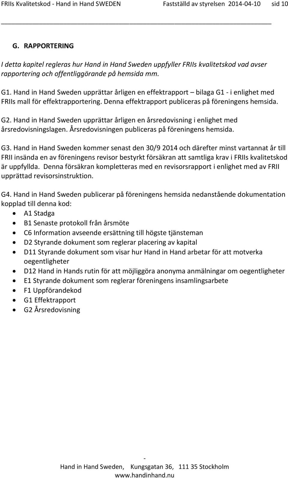 Hand in Hand Sweden upprättar årligen en effektrapport bilaga G1 i enlighet med FRIIs mall för effektrapportering. Denna effektrapport publiceras på föreningens hemsida. G2.