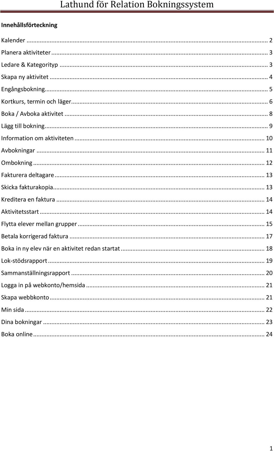 .. 13 Skicka fakturakopia... 13 Kreditera en faktura... 14 Aktivitetsstart... 14 Flytta elever mellan grupper... 15 Betala korrigerad faktura.