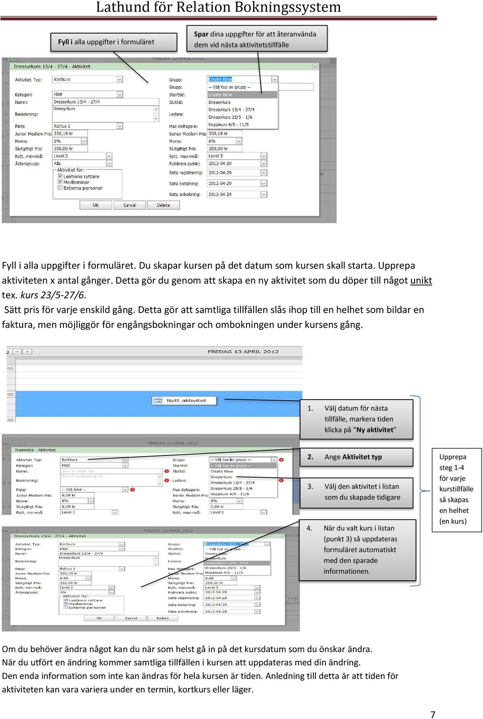 Detta gör att samtliga tillfällen slås ihop till en helhet som bildar en faktura, men möjliggör för engångsbokningar och ombokningen under kursens gång. 1.