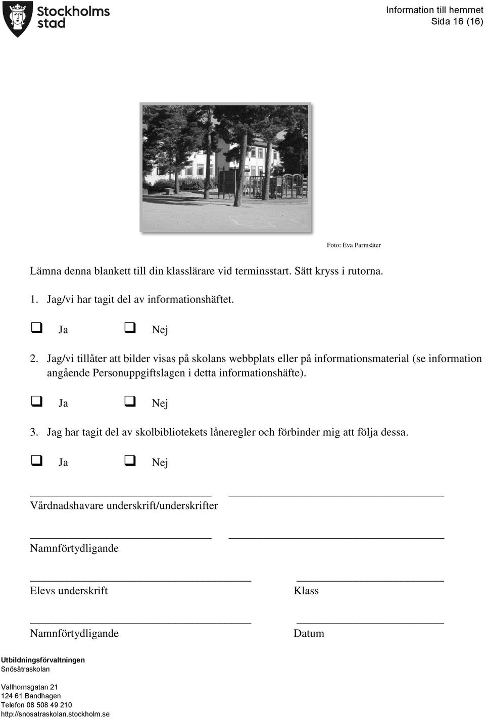 Jag/vi tillåter att bilder visas på skolans webbplats eller på informationsmaterial (se information angående Personuppgiftslagen i