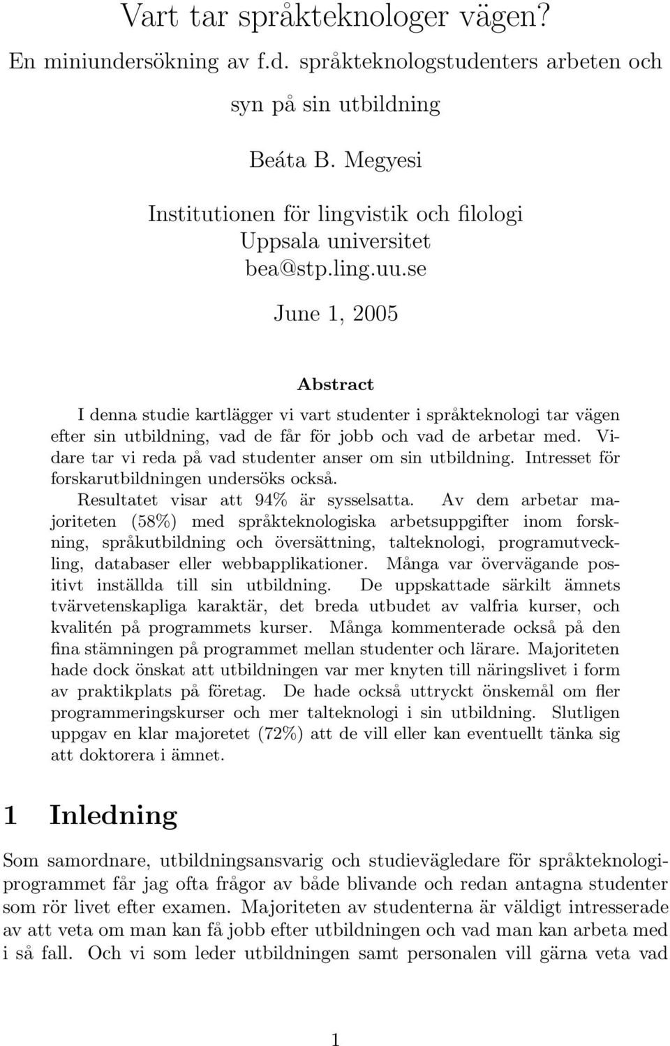 se June 1, 2005 Abstract I denna studie kartlägger vi vart studenter i språkteknologi tar vägen efter sin utbildning, vad de får för jobb och vad de arbetar med.