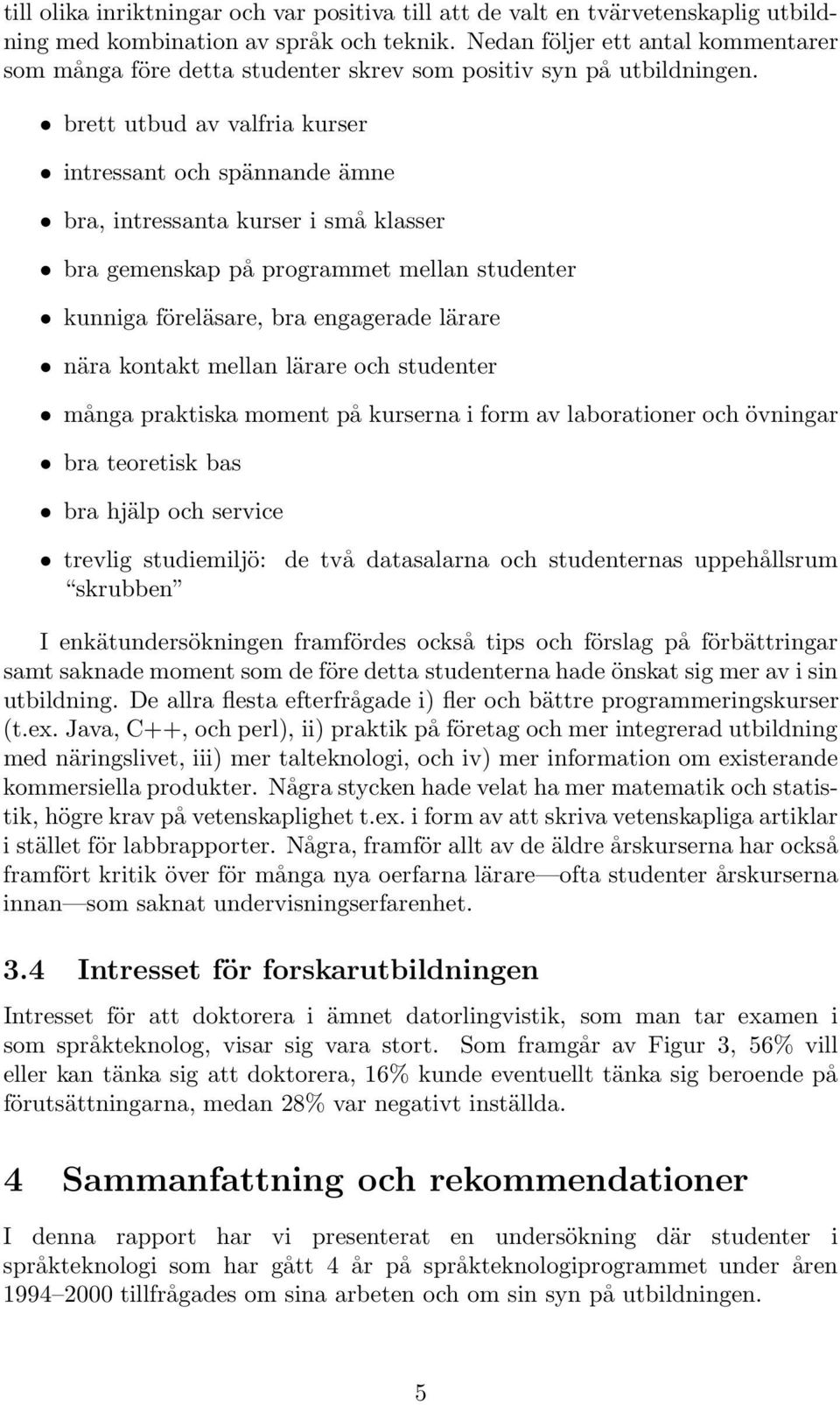 brett utbud av valfria kurser intressant och spännande ämne bra, intressanta kurser i små klasser bra gemenskap på programmet mellan studenter kunniga föreläsare, bra engagerade lärare nära kontakt
