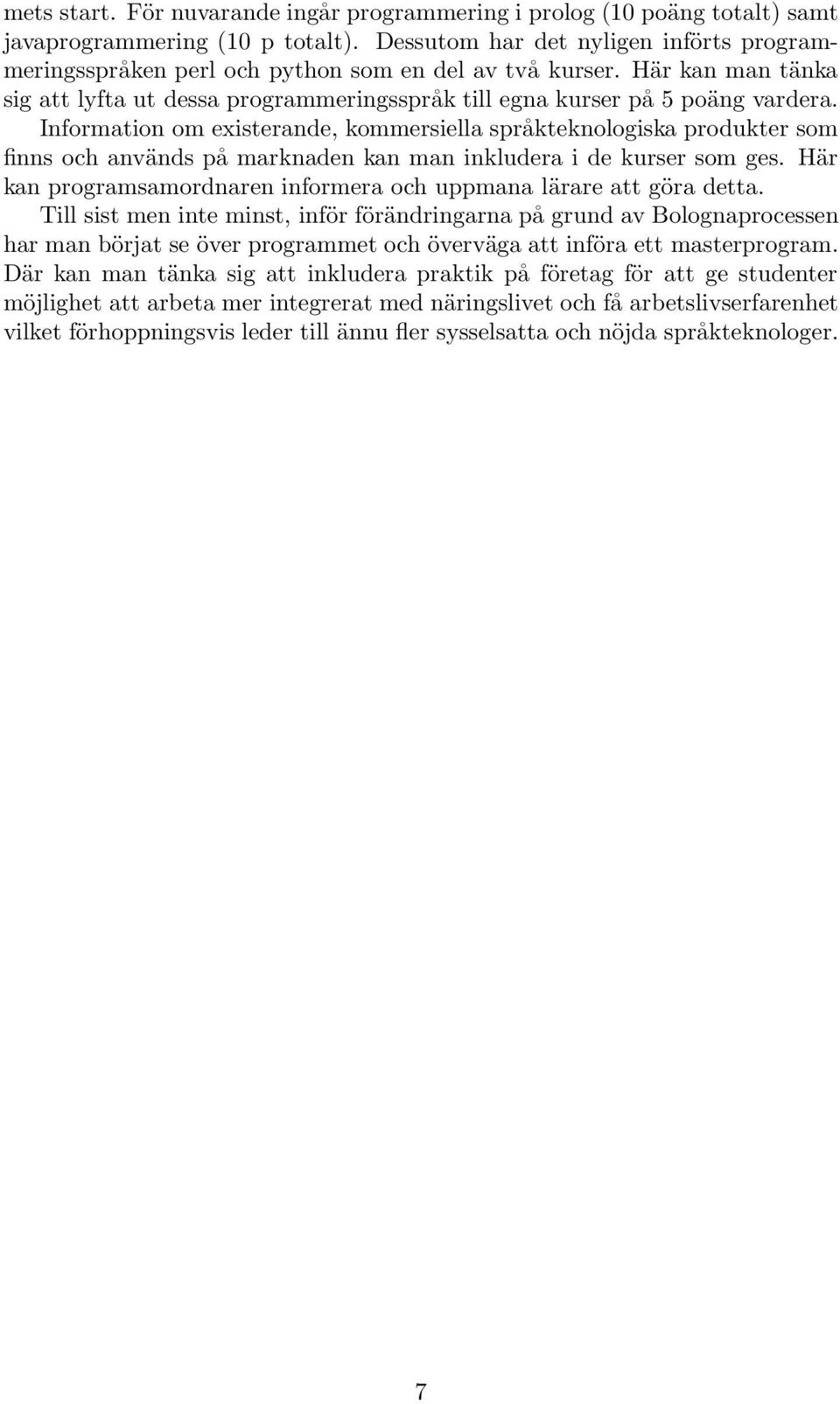 Information om existerande, kommersiella språkteknologiska produkter som finns och används på marknaden kan man inkludera i de kurser som ges.