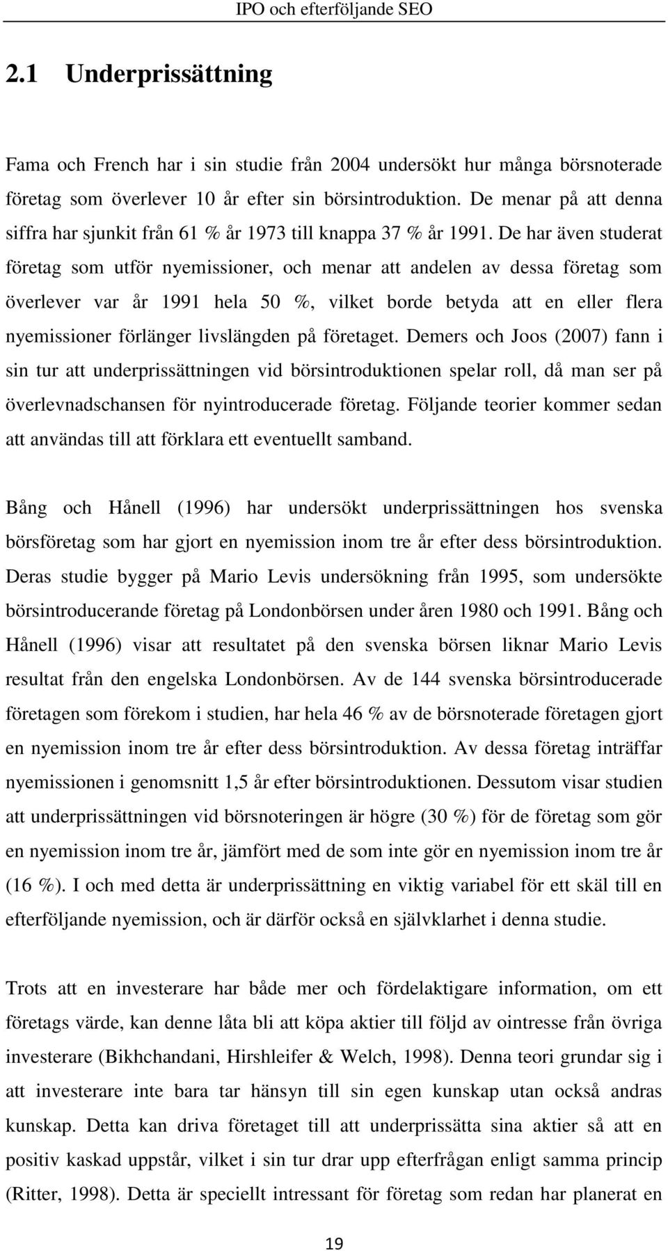 De har även studerat företag som utför nyemissioner, och menar att andelen av dessa företag som överlever var år 1991 hela 50 %, vilket borde betyda att en eller flera nyemissioner förlänger