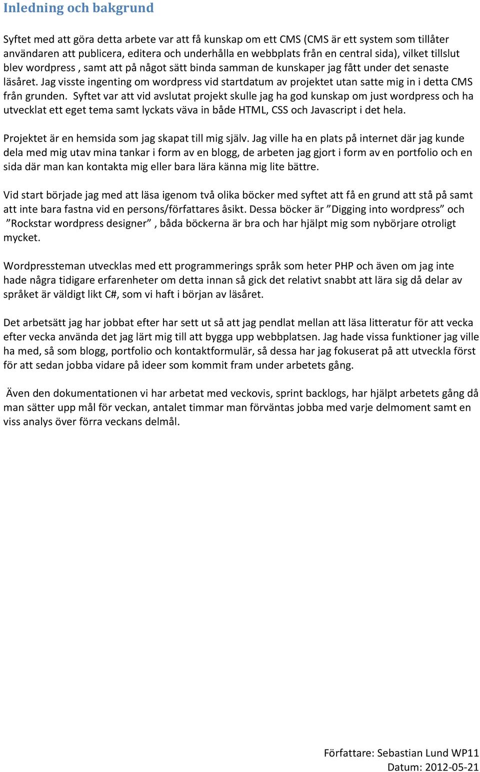Jag visste ingenting om wordpress vid startdatum av projektet utan satte mig in i detta CMS från grunden.