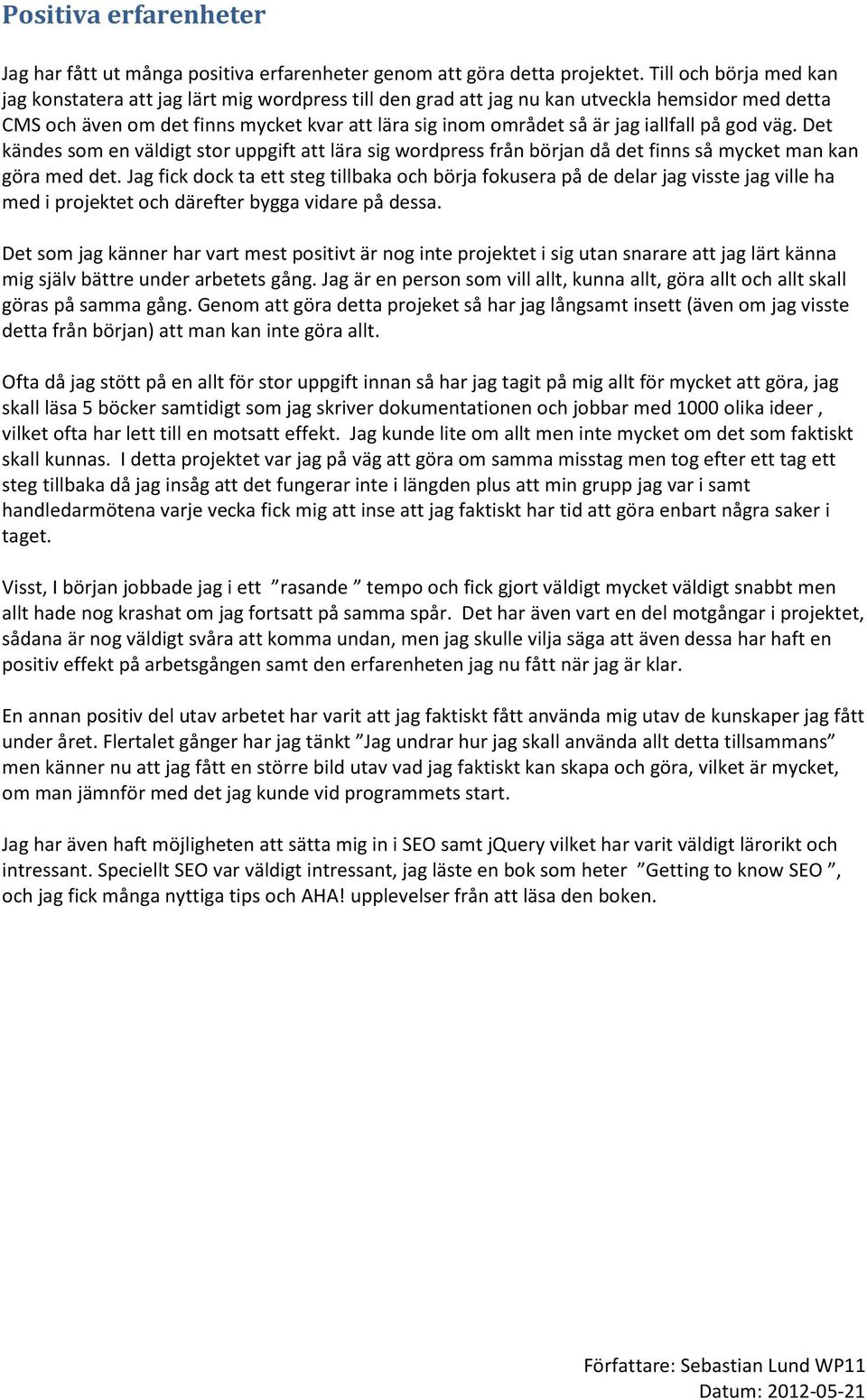 iallfall på god väg. Det kändes som en väldigt stor uppgift att lära sig wordpress från början då det finns så mycket man kan göra med det.