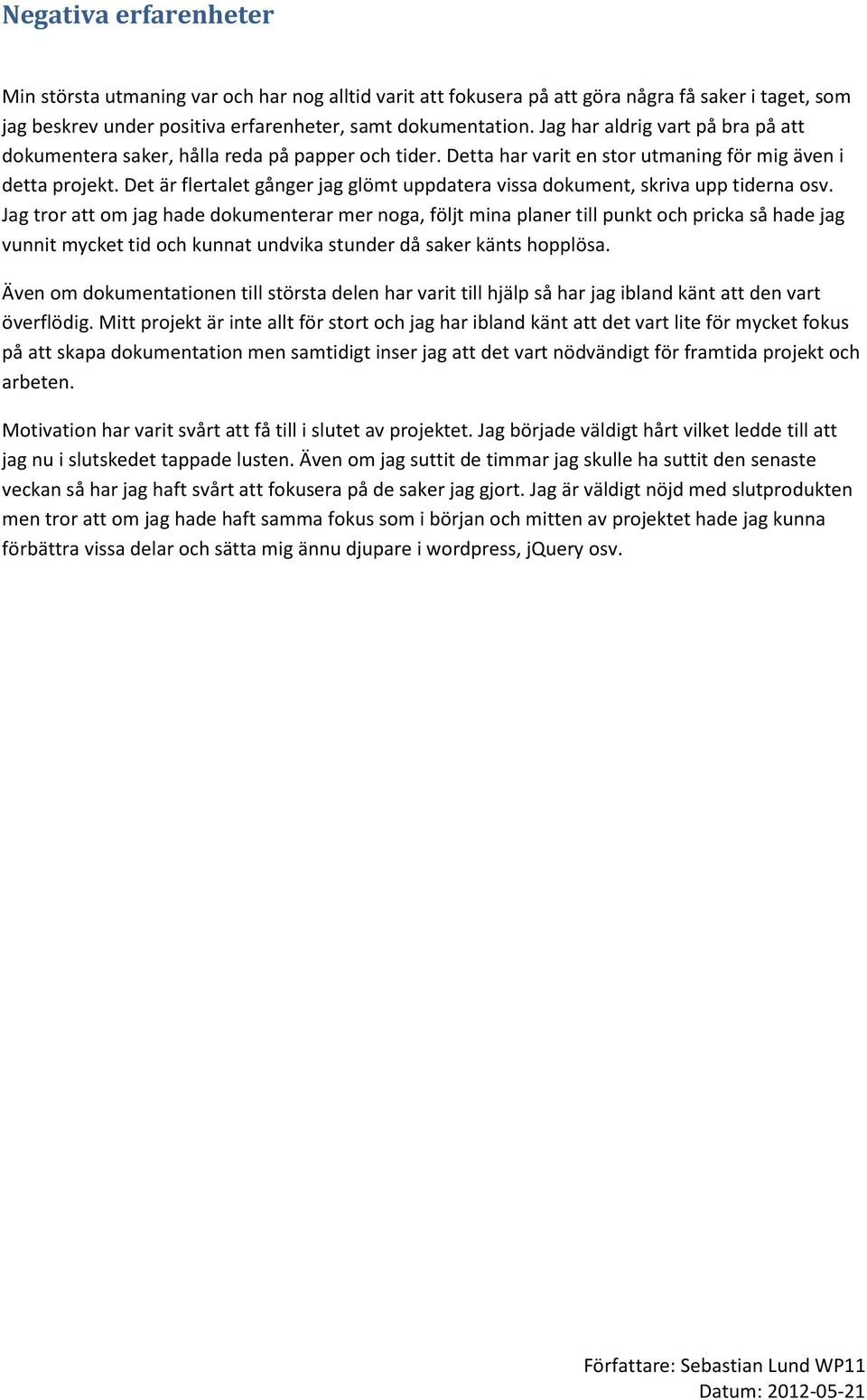 Det är flertalet gånger jag glömt uppdatera vissa dokument, skriva upp tiderna osv.