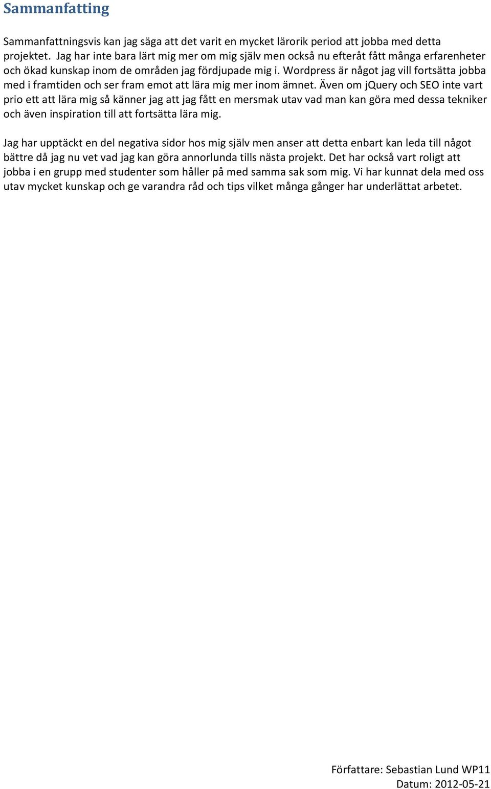 Wordpress är något jag vill fortsätta jobba med i framtiden och ser fram emot att lära mig mer inom ämnet.