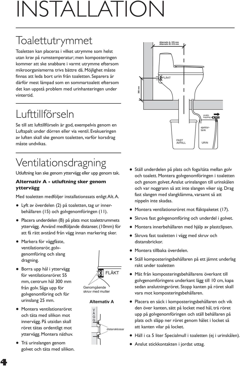 mm 300 Alternativ A. 370 mm Alternativ B: 415 mm FLÄKT Lufttillförseln Se till att lufttillförseln är god, exempelvis genom en Luftspalt under dörren eller via ventil.