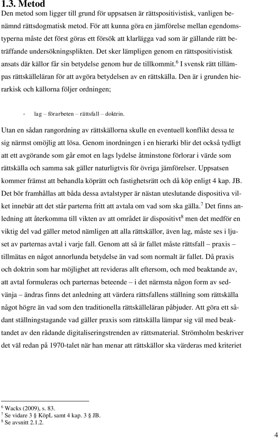 Det sker lämpligen genom en rättspositivistisk ansats där källor får sin betydelse genom hur de tillkommit. 6 I svensk rätt tillämpas rättskälleläran för att avgöra betydelsen av en rättskälla.